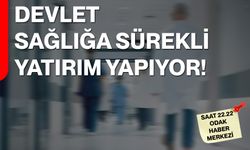 Devlet Sağlığa Sürekli Yatırım Yapıyor!