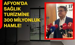 AFYON’DA SAĞLIK TURİZMİNE 300 MİLYONLUK HAMLE!