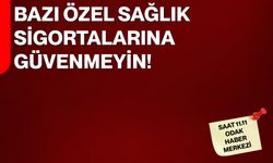 Bazı özel sağlık sigortalarına güvenmeyin!