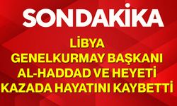 Libya Genelkurmay Başkanı Al-Haddad ve Heyeti Kazada Hayatını Kaybetti