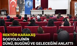 Rektör Karakaş Sosyolojinin Dünü, Bugünü ve Geleceğini Anlattı