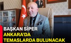Başkan Siper Ankara’da temaslarda bulunacak