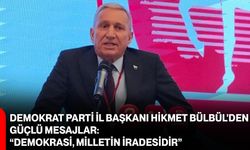 Demokrat Parti İl Başkanı Hikmet Bülbül'den Güçlü Mesajlar: “Demokrasi, Milletin İradesidir”
