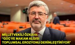 Milletvekili Özkaya: “Güç ve Makam Algısı Toplumsal Erozyonu Derinleştiriyor”
