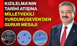 KIZILELMA’nın Tarihi Atışına Milletvekili Yurdunuseven’den Gurur Mesajı