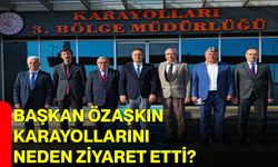 Başkan Özaşkın Karayollarını Neden Ziyaret Etti?