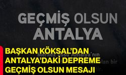 Başkan Köksal’dan Antalya’daki Depreme Geçmiş Olsun Mesajı