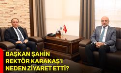 Başkan Şahin, Rektör Karakaş’ı Neden Ziyaret Etti?