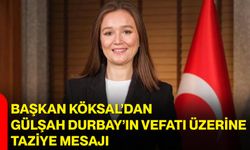 Başkan Köksal’dan Gülşah Durbay’ın Vefatı Üzerine Taziye Mesajı