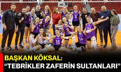 Başkan Köksal: “Tebrikler Zaferin Sultanları”
