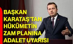 Başkan Karataş’tan Hükümetin Zam Planına Adalet Uyarısı