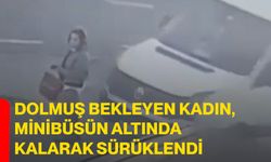 Dolmuş bekleyen kadın, minibüsün altında kalarak sürüklendi