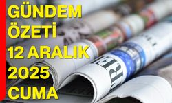 Gündem Özeti — 12 Aralık 2025 Cuma