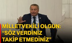 Milletvekili Olgun: “Söz Verdiniz, Takip Etmediniz”