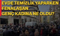Evde temizlik yaparken fenalaşan genç kadına ne oldu?