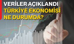 Veriler açıklandı, Türkiye ekonomisi ne durumda?