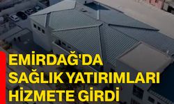 Emirdağ'da sağlık yatırımları hizmete girdi
