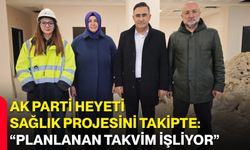 AK Parti Heyeti Sağlık Projesini Takipte: “Planlanan Takvim İşliyor”