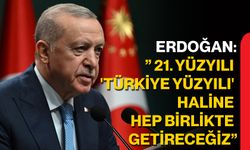 Erdoğan:” 21. yüzyılı 'Türkiye Yüzyılı' haline hep birlikte getireceğiz”