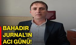 Bahadır Jurnal’ın acı günü!