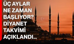 Üç Aylar Ne Zaman Başlıyor? Diyanet Takvimi Açıklandı…