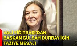 Vali Yiğitbaşı’dan Başkan Gülşah Durbay için taziye mesajı