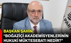 Başkan Şahin: “Boğaziçi Akademisyenlerinin Hukuki Müktesebatı Nedir?”