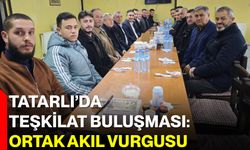 Tatarlı’da Teşkilat Buluşması: Ortak Akıl Vurgusu