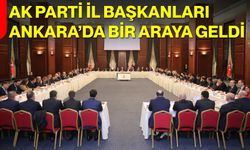 AK Parti İl Başkanları Ankara’da Bir Araya Geldi