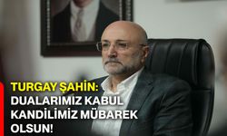 Turgay Şahin: Dualarımız kabul, kandilimiz mübarek olsun!