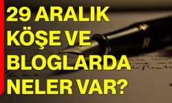 29 Aralık Köşe ve Bloglarda Neler Var?