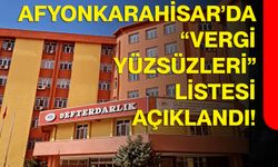 Afyonkarahisar’da “Vergi Yüzsüzleri” Listesi Açıklandı!