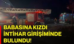 Babasına kızdı, intihar girişiminde bulundu!