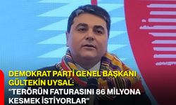 Demokrat Parti Genel Başkanı Gültekin Uysal: "Terörün Faturasını 86 Milyona Kesmek İstiyorlar"