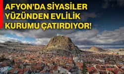 Afyon’da siyasiler yüzünden evlilik kurumu çatırdıyor!
