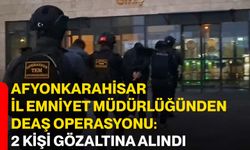 Afyonkarahisar İl Emniyet Müdürlüğü'nden DEAŞ Operasyonu: 2 Kişi Gözaltına Alındı