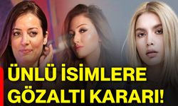 Ünlü isimlere gözaltı kararı!