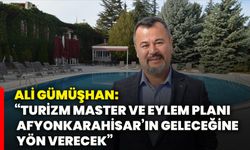 Ali Gümüşhan: “Turizm master ve eylem planı Afyonkarahisar’ın geleceğine yön verecek”