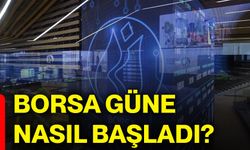 Borsa güne nasıl başladı?