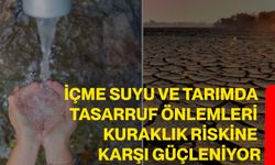 İçme suyu ve tarımda tasarruf önlemleri kuraklık riskine karşı güçleniyor