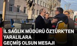 İl Sağlık Müdürü Öztürk’ten Yaralılara Geçmiş Olsun Mesajı