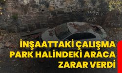İnşaattaki çalışma park halindeki araca zarar verdi