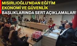Mısırlıoğlu’ndan eğitim, ekonomi ve güvenlik başlıklarında sert açıklamalar!