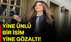 Yine ünlü bir isim yine gözaltı!