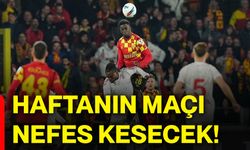 Haftanın maçı nefes kesecek!