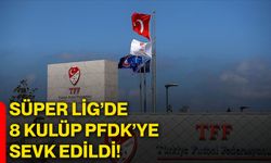 Süper lig’de 8 kulüp PFDK’ye sevk edildi!