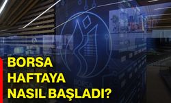 Borsa haftaya nasıl başladı?