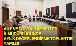 Aile Ve Sosyal Hizmetler İl Müdürlüğünde Aylık Değerlendirme Toplantısı Yapıldı