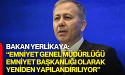 Bakan Yerlikaya: “Emniyet Genel Müdürlüğü, Emniyet Başkanlığı Olarak Yeniden Yapılandırılıyor”
