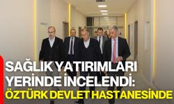 Sağlık Yatırımları Yerinde İncelendi: Öztürk Devlet Hastanesinde